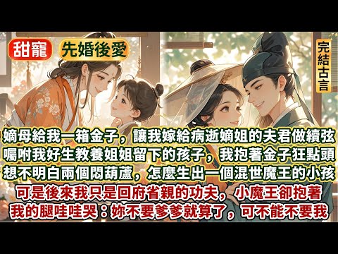 完結溫情甜美暖文：嫡母給了我一箱金子，讓我嫁給病逝嫡姐的夫君做續弦。併囑咐我好生教養姐姐留下的孩子。我抱著金子狂點頭。進府第一日看著上房揭瓦的小孩，摳破腦袋也想不明白，兩個悶葫蘆怎麽生出一個混世魔王的