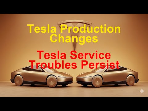 Tesla Today - Tesla Production Changes - Tesla Service Troubles Persist