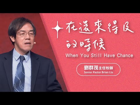 【主日信息】在還來得及的時候/劉群茂主任牧師(When You Still Have Chance/Senior Pastor Brian Liu)_20240317