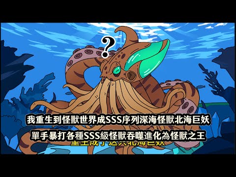 我重生到怪獸世界成SSS序列深海怪獸北海巨妖，單手暴打各種SSS級怪獸吞噬進化為怪獸之王