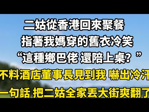 二姑從香港回來聚餐，指著我媽穿的舊衣冷笑“這種鄉巴佬 還陪上桌？” 不料酒店董事長見到我 嚇出冷汗一句話 把二姑全家丟大街崩潰了！#小說 #中老年故事 #翠花的秘密 #故事分享