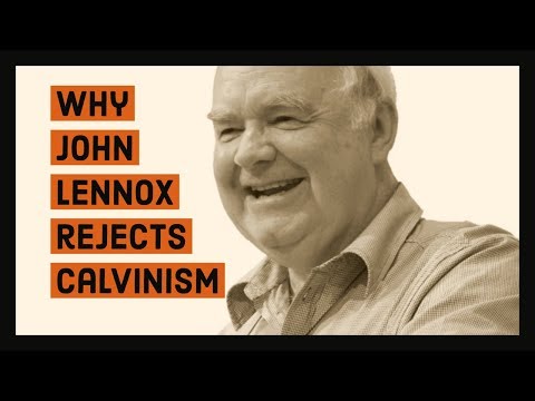 Why John Lennox rejects Calvinism