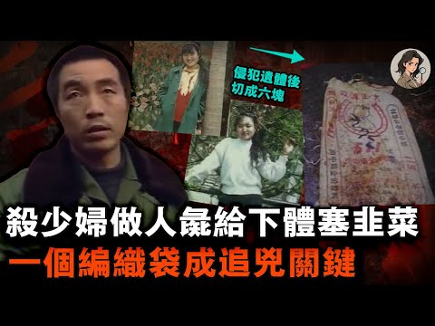 奪命少婦後往她下面塞韭菜，趁熱侵犯遺體後再把她削成人彘！中國最變態的色魔之一，因編織袋上的細節被捕！【小七說案】