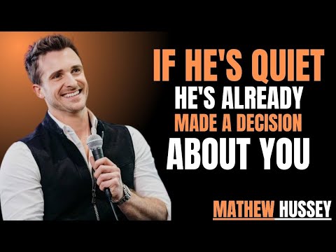 IF HE'S QUIET HE'S ALREADY MADE A DECISION ABOUT YOU | MATTHEW HUSSE...