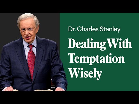 Dealing With Temptation Wisely – Dr. Charles Stanley
