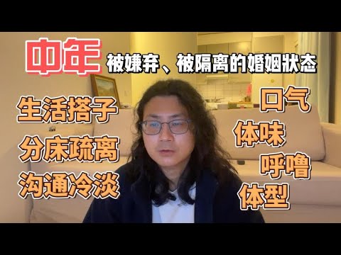 被嫌弃、被隔离的婚姻状态分床、多年疏离被挑剔、被否定的男性自尊沟通冷淡、关系疏离“生活搭子”，没有爱情，也没有亲密感，只有责任。