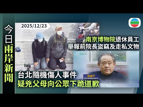 今日兩岸新聞重點：台北隨機傷人事件　疑兇父母向公眾下跪道歉｜南京博物院退休員工　實名舉報前院長盜竊及走私文物｜TVB News｜2025/12/23