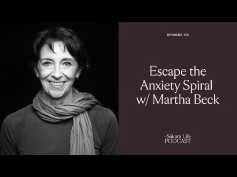 Martha Beck: Escape The Anxiety Spiral | The Sakara Life Podcast