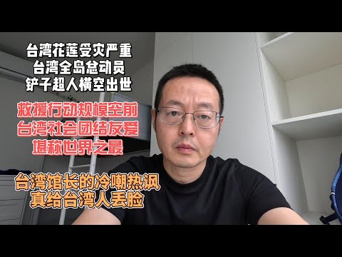 台湾花莲受灾严重 台湾全岛总动员 铲子超人横空出世|救援行动规模空前 台湾社会之团结友爱 堪称世界之最|台湾馆长的冷嘲热讽 真给台湾人丢脸