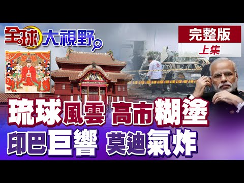 高市早苗狂言惹禍 "琉球"正名風波升起!印巴爆炸巨響 震動莫迪!邊境戒備 中國發話【全球大視野】完整版上集 @全球大視野Global_Vision