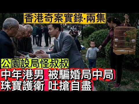 香港奇案兩集 | 內地騙婚•局中局 | 珠寶護衛•被出賣 | 含冤恨意 | 吐槍自盡 | 公園柺帶 麻雀鳥怪叔叔 #奇案 #懸案破解 #心理学 #懸疑 #案件解說