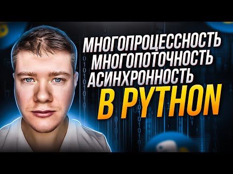 Многопроцессность, многопоточность, асинхронность в Python и не только. Что это и как работает?