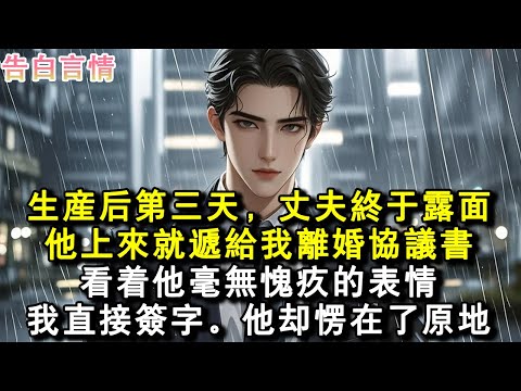 生產後第三天，丈夫終於露面。他上來就遞給我離婚協議書。看著他毫無愧疚的表情。我直接簽字。他卻愣在了原地。#小說 #愛情 #故事