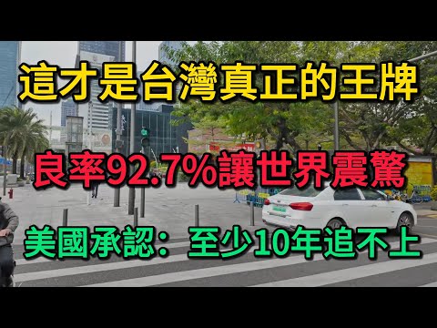 這才是台灣真正的王牌！良率92.7%讓世界震驚，美國承認：至少10年追不上