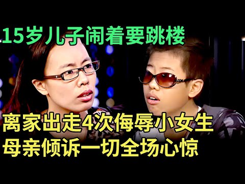 15岁儿子闹着要跳楼，一年离家出走4次，把同学打到住院，还侮辱小女生，母亲倾诉一切全场心惊【王芳王为念调解】