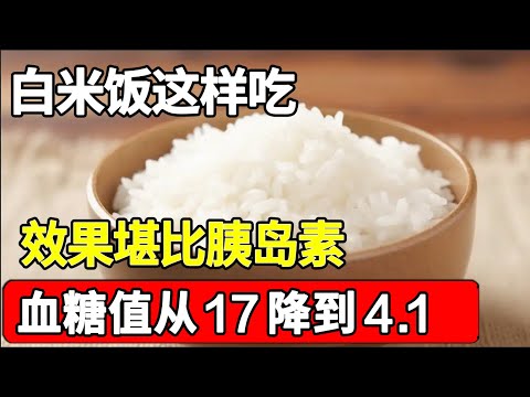 白米饭也能降血糖？血糖科医生：米饭这样吃，效果堪比胰岛素，血糖值从17降到4.1【家庭大医生】