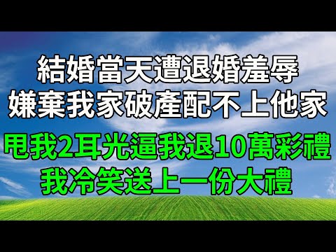 結婚當天遭退婚羞辱，嫌棄我家破產配不上他家，甩我2耳光逼我退回10萬彩禮，我冷笑送上一份大禮！#生活經驗 #人生感悟 #故事分享 #正能量 #為人處世 #婆媳 #打脸