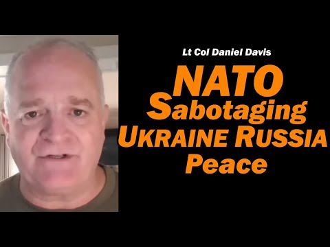 NATO Sabotaging Ukraine Russia Peace /Lt Col Daniel Davis