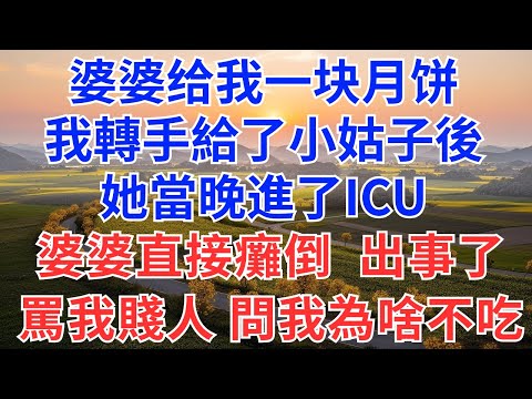 婆婆给我一块月饼，我轉手給了小姑子後，她當晚進了ICU，婆婆直接癱倒：出事了！大罵我賤人，問我為啥不吃！#為人處世#生活經驗#情感故事#故事#小說#戀愛#情感#婚姻
