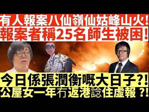 有人報案八仙嶺仙姑峰山火!|報案者稱25名師生被困!|今日係張潤衡嘅大日子?!|公屋女一年冇返港諗住虛報?!|井仔點睇 #警6分鐘四接報案稱八仙嶺仙姑峰山火 #25名師生被困