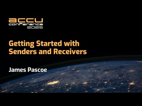 Getting Started with Senders and Receivers in C++ Programming - James Pascoe - ACCU 2025
