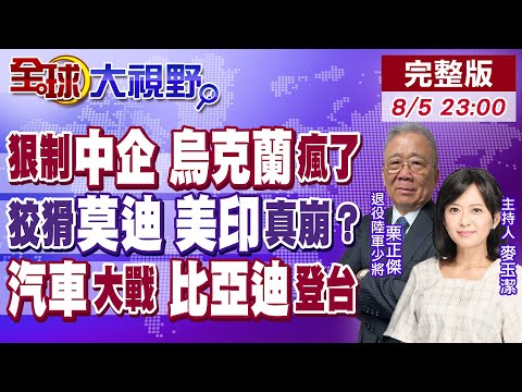 打臉習近平?澤倫斯基制裁58家中企!莫迪嘴挺俄羅斯 狂掃美油700萬桶 普丁被玩了?比亞迪繞道攻台灣 立院高層密宴曝光!【全球大視野】20250805完整版@全球大視野Global_Vision‬