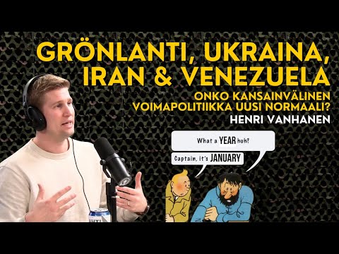 Grönlanti, Ukraina, Venezuela ja Iran - Kansainvälisen voimapolitiikan paluu? Henri Vanhanen