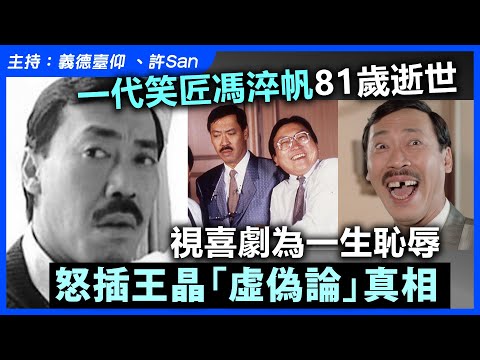 一代笑匠馮淬帆81歲逝世｜視喜劇為一生恥辱，怒插王晶「虛偽論」真相