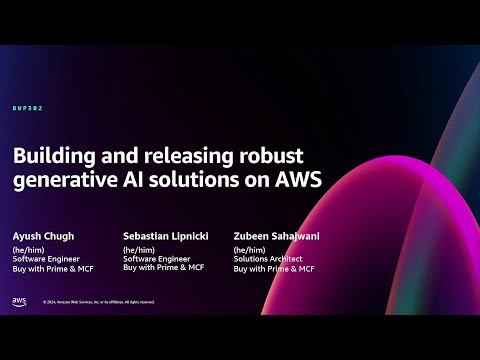 AWS re:Invent 2024 - Building and releasing robust generative AI solutions on AWS (BWP302)