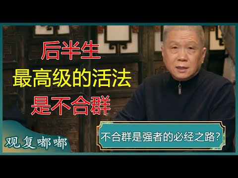 有的人待人友善，但喜欢独来独往，这样的人其实很厉害！人生进入下半场，最高级的活法就是不合群？#马未都 #观复大嘟会 #观复嘟嘟