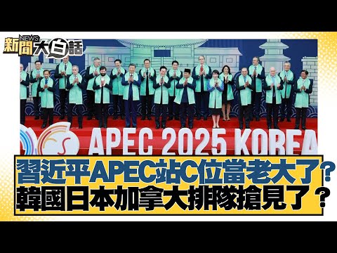 習近平APEC站C位當老大了？韓國日本加拿大排隊搶見了？【#新聞大白話】20251101-11｜#帥化民 #賴岳謙 #李大中