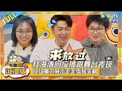 EP98超长沉浸版：杜海涛回应披哥舞台表现！现场魔术展示笑翻毛不易李雪琴！ |《毛雪汪》EP98 FPLUS #综艺 #杜海涛 #武艺 #李雪琴 #毛不易