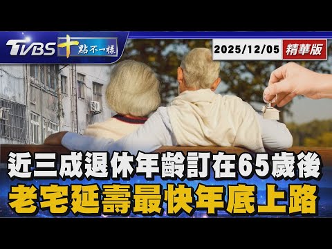 近三成退休年齡訂在65歲後      老宅延壽最快年底上路｜十點不一樣 20251205 @TVBSNEWS01