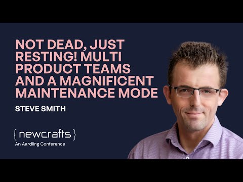 Steve Smith - Not dead, just resting! Multi product teams and a maintenance mode - NewCrafts 2023