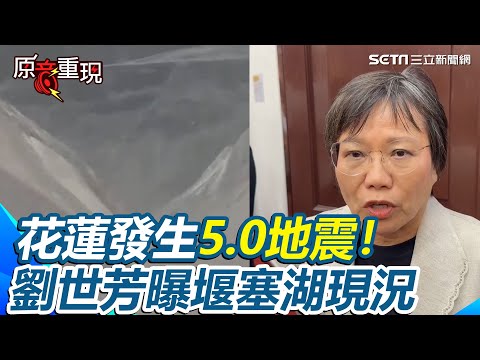 【#原音重現】花蓮發生5.0地震！堰塞湖監控畫面曝光「晃超大」...劉世芳曝水位、壩體狀況正常：會繼續監控｜三立新聞網 SETN.com