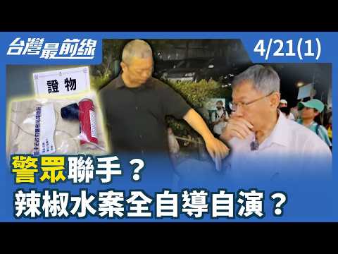 "警眾"聯手？ 辣椒水案全自導自演？【台灣最前線】2026.04.21(1)