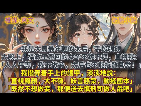 完結權謀爽文：我是大周最年輕的太后，手段强硬。大殿之上，攝政王帶回的女子不跪不拜，直視著我：「每個人都是平等的！我不做妾，太后也不能拆散真愛！」我撥弄着手上的護甲，淡淡地說：「直視鳳顏，大不敬。妖言惑