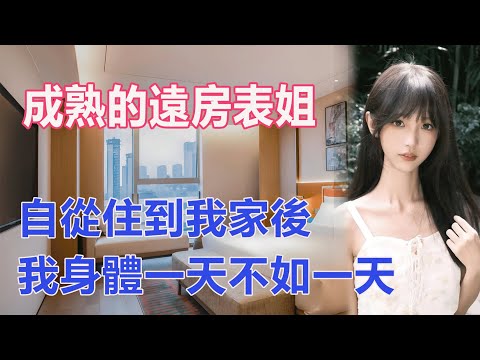 成熟的遠房表姐，自從住到我家後，我身體一天不如一天#聼故事 #讀故事 #生活故事 #深夜聽書 #情感故事 #生活故事 #小説 #江湖李白 #wayne調查 #X調查