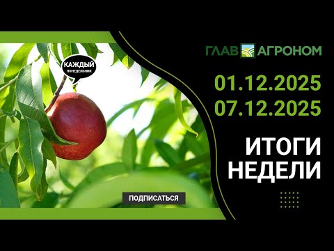 Итоги недели с ГлавАгроном. 01.12.2025 - 07.12.2025