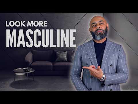 11 Easy Ways To LOOK MORE MASCULINE