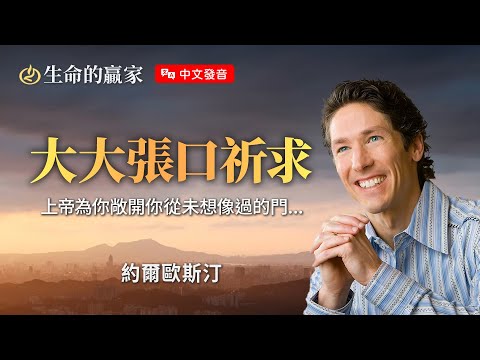 【中文發音】大大張口祈求｜ 生命的贏家 約爾歐斯汀 Joel Osteen