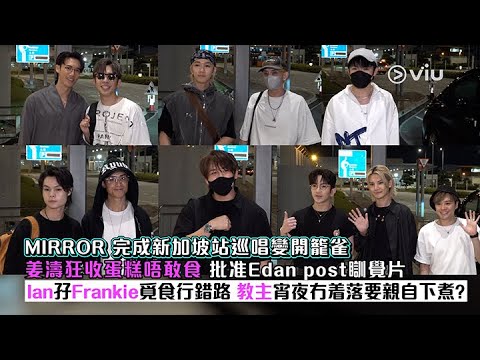 ✨足本訪問：MIRROR🪞完成新加坡站巡唱變開籠雀🦜姜濤狂收蛋糕🎂唔敢食 批准Edan post瞓覺片😴Ian孖Frankie覓食行錯路🍴教主宵夜冇着落要親自下煮？🫕｜Viu1 現場實況