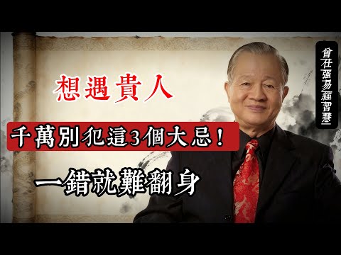 想遇貴人，千萬別犯這3個大忌！一錯就難翻身#曾仕強 #易經智慧 #國學 #貴人 #修身 #命運 #傳統文化 #人生哲學 #謙德 #識人之明