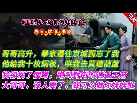 【古言.完結】《王爺我來給你做妹妹了》哥哥高升，舉家遷往京城獨忘了我，他給我十枚銅板，哄我去買糖葫蘆，我卻拐了個彎，跑到對街的逍遙王府，大哥哥，沒人要了，我可以做你妹妹啦 #大女主 #古言 #爽文