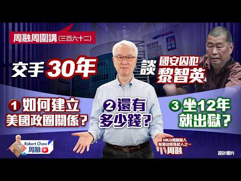 周融周圍講(三百六十二)交手30年 談黎智英如何建立美國政圈關係？還有多少錢？坐12年就出獄？