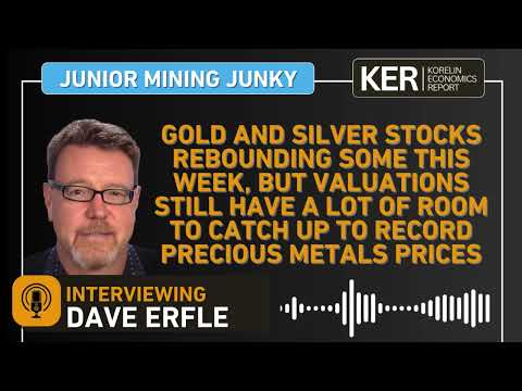 Dave Erfle– Gold & Silver Stocks Rebounding Some This Week, But Valuations Still Have Room To Rerate