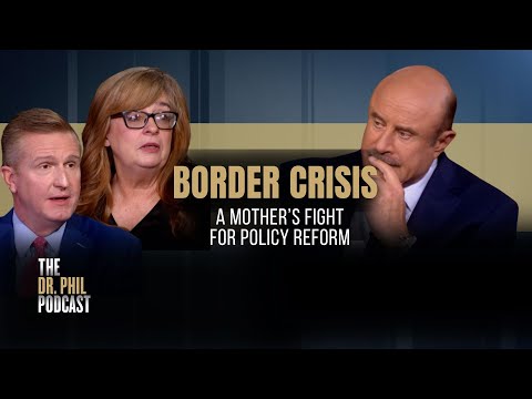 Border Crisis: A Mother’s Fight For Policy Reform | EP316 | The Dr. Phil Podcast