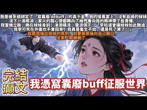 完結癲文：我憑窩囊廢buff征服世界。我是被系統綁定了「窩囊廢debuff」的真千金。我的接風宴上，沒有血緣的妹妹流下一滴眼淚，家人的關心便都轉向了她，看向我的眼神帶了些責備。我當機立斷，跪在妹妹身前