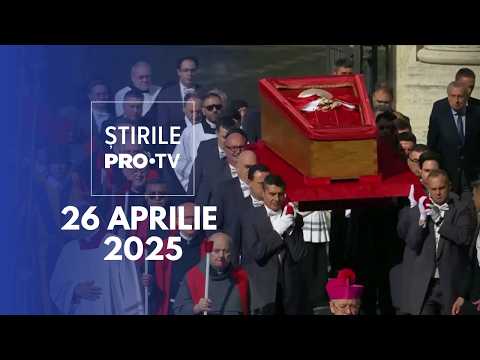 Știrile PRO TV - 26 Aprilie 2025 | Papa Francisc, ultimul drum pământesc