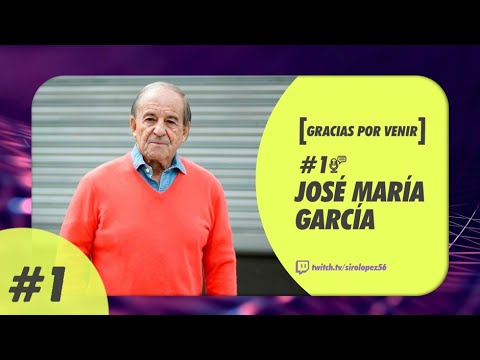 GRACIAS POR VENIR #1 | JOSÉ MARÍA GARCÍA
